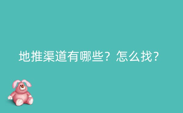 地推渠道有哪些？怎么找？