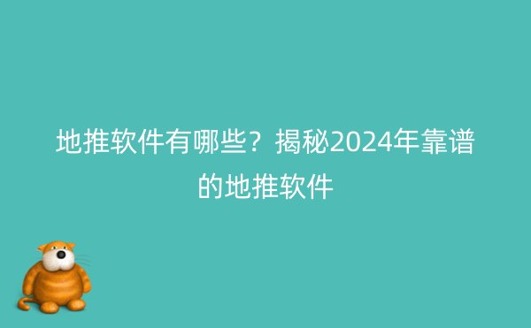 地推软件有哪些？揭秘2024年靠谱的地推软件