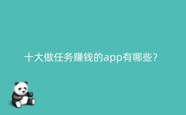 十大做任务赚钱的app有哪些？