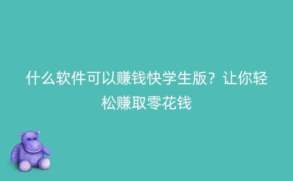 什么软件可以赚钱快学生版？让你轻松赚取零花钱