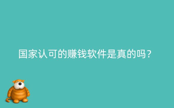 国家认可的赚钱软件是真的吗？