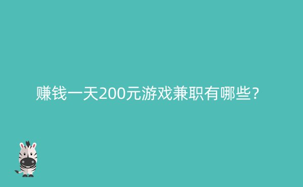 赚钱一天200元游戏兼职有哪些？