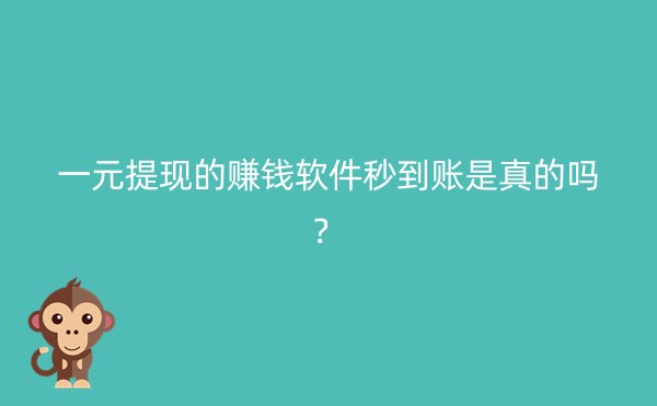 一元提现的赚钱软件秒到账是真的吗？