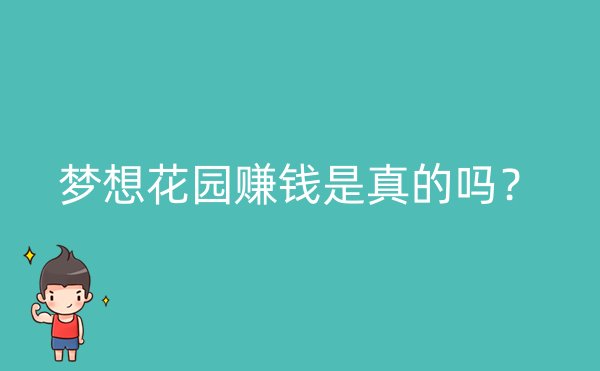 梦想花园赚钱是真的吗？