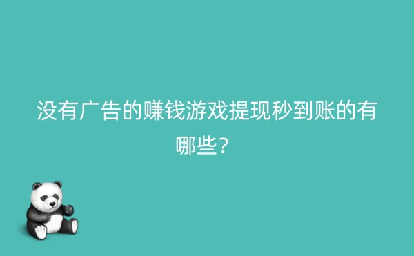 没有广告的赚钱游戏提现秒到账的有哪些？