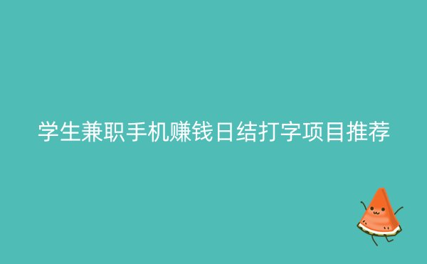 学生兼职手机赚钱日结打字项目推荐