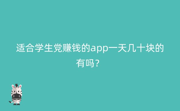 适合学生党赚钱的app一天几十块的有吗？