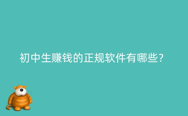 初中生赚钱的正规软件有哪些？