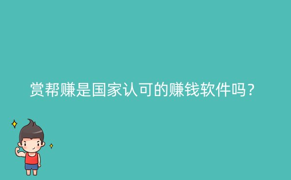 赏帮赚是国家认可的赚钱软件吗？