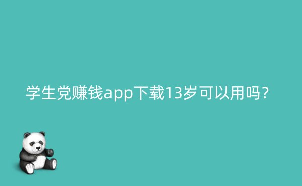 学生党赚钱app下载13岁可以用吗？