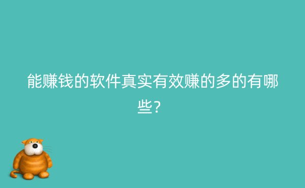 能赚钱的软件真实有效赚的多的有哪些？