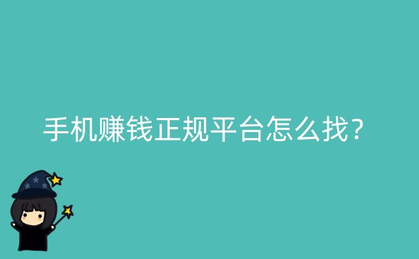 手机赚钱正规平台怎么找？