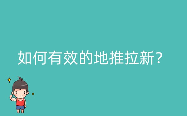 如何有效的地推拉新？