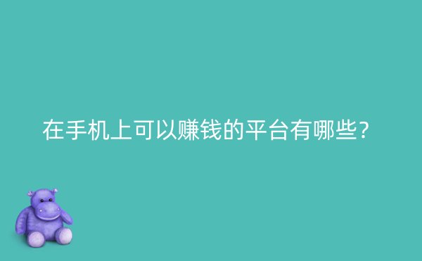 在手机上可以赚钱的平台有哪些？