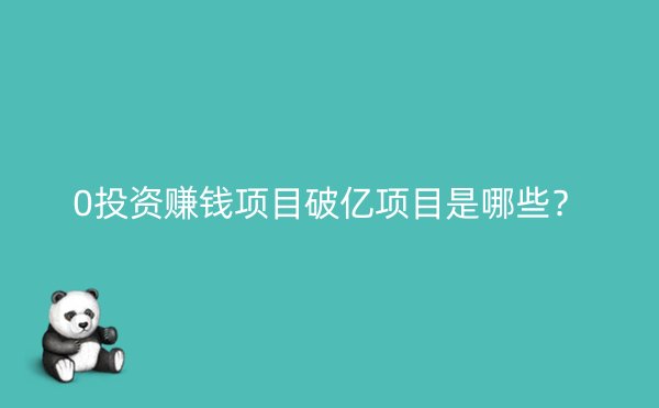 0投资赚钱项目破亿项目是哪些？