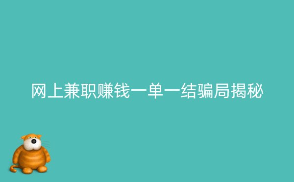 网上兼职赚钱一单一结骗局揭秘