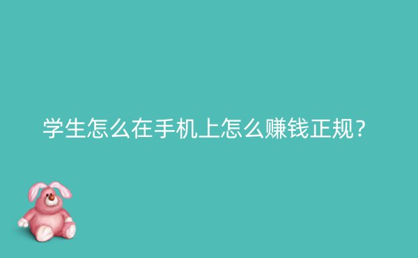 学生怎么在手机上怎么赚钱正规？