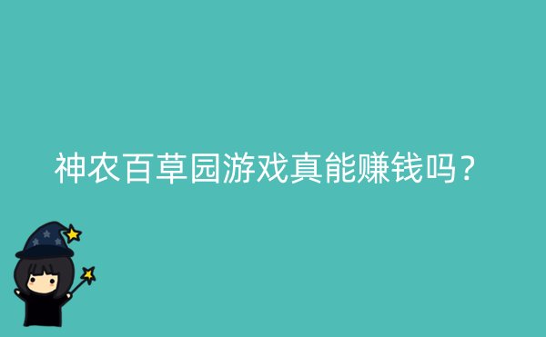 神农百草园游戏真能赚钱吗？