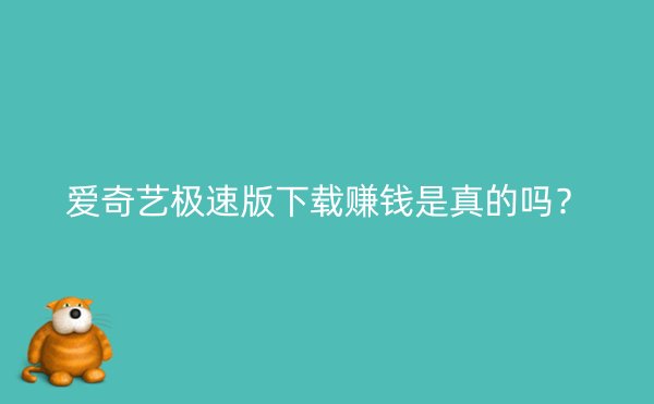 爱奇艺极速版下载赚钱是真的吗？