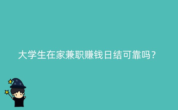 大学生在家兼职赚钱日结可靠吗？