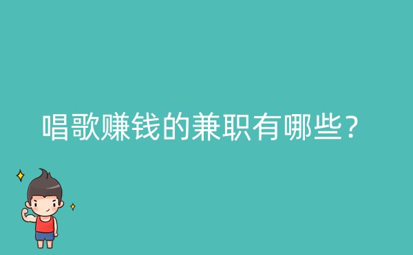 唱歌赚钱的兼职有哪些？