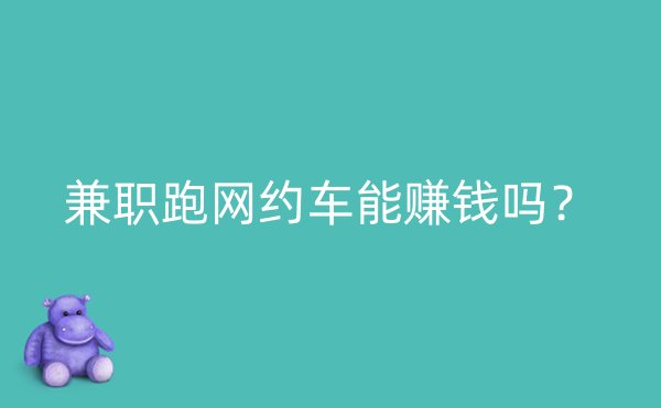 兼职跑网约车能赚钱吗？