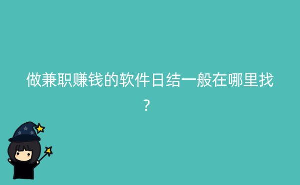 做兼职赚钱的软件日结一般在哪里找？