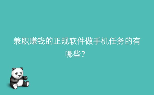 兼职赚钱的正规软件做手机任务的有哪些？