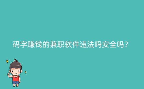 码字赚钱的兼职软件违法吗安全吗？