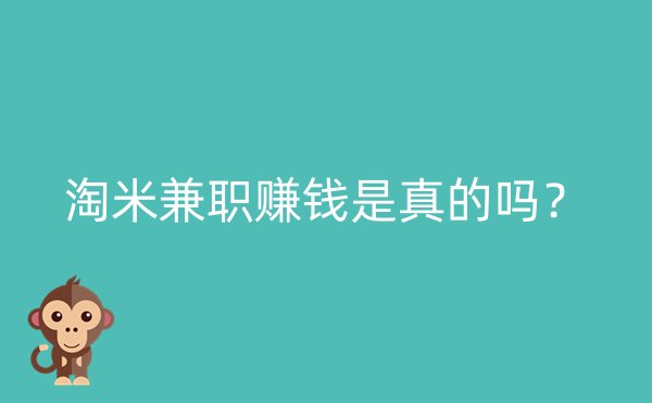 淘米兼职赚钱是真的吗？