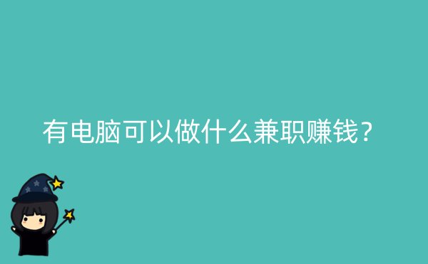 有电脑可以做什么兼职赚钱？