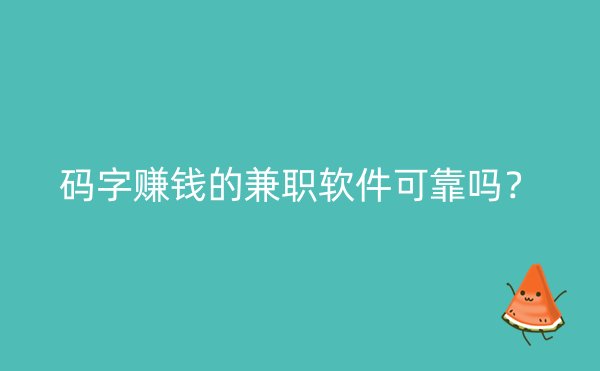 码字赚钱的兼职软件可靠吗？