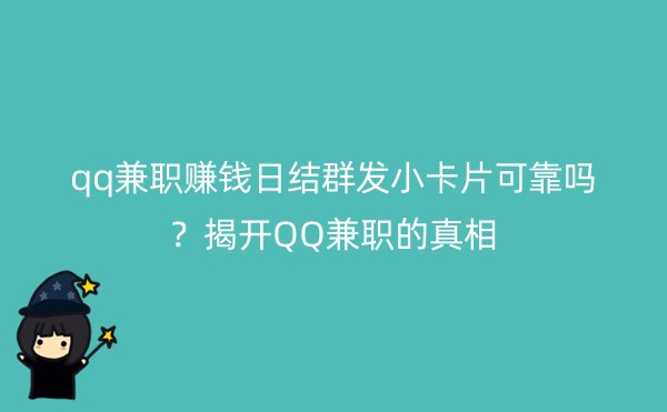 qq兼职赚钱日结群发小卡片可靠吗？揭开QQ兼职的真相