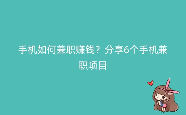 手机如何兼职赚钱？分享6个手机兼职项目