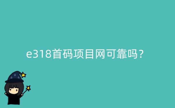 e318首码项目网可靠吗？