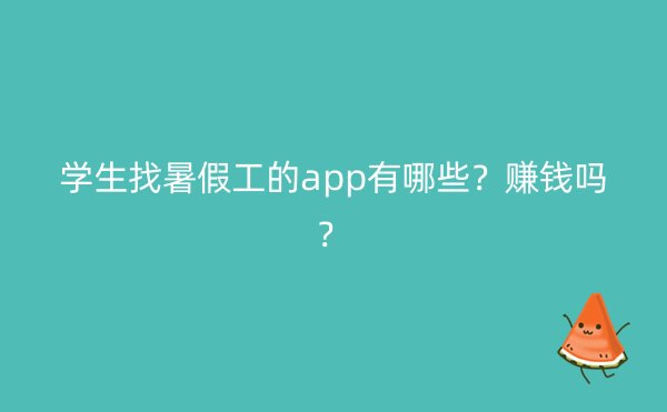 学生找暑假工的app有哪些？赚钱吗？