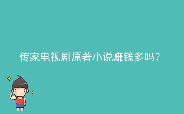 传家电视剧原著小说赚钱多吗？