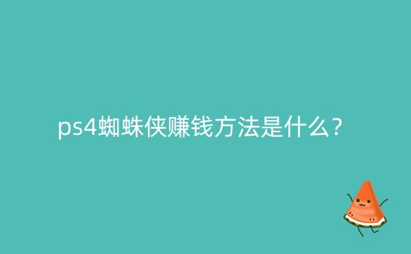 ps4蜘蛛侠赚钱方法是什么？