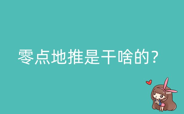 零点地推是干啥的？