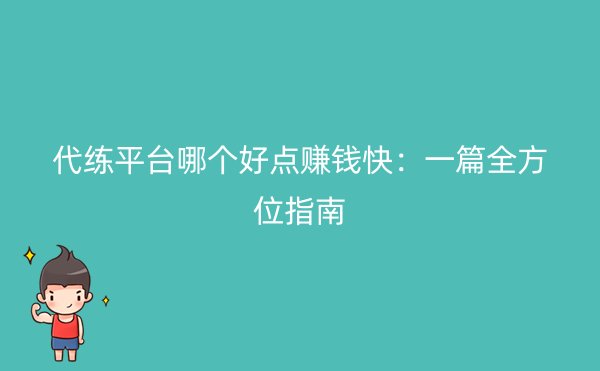 代练平台哪个好点赚钱快：一篇全方位指南