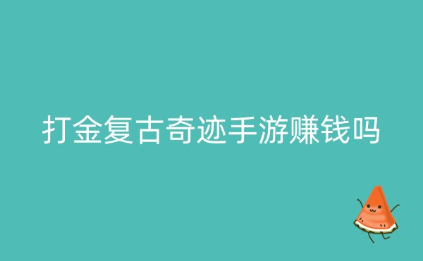 打金复古奇迹手游赚钱吗