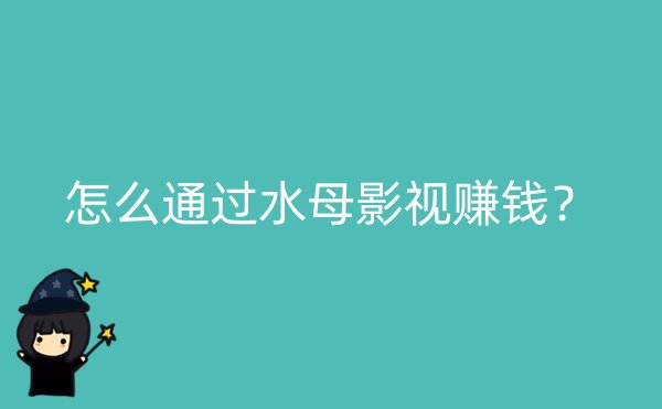 怎么通过水母影视赚钱？