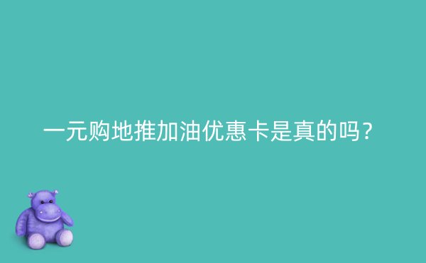 一元购地推加油优惠卡是真的吗？