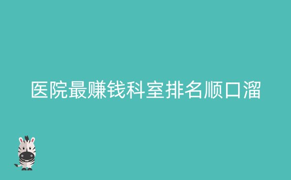 医院最赚钱科室排名顺口溜