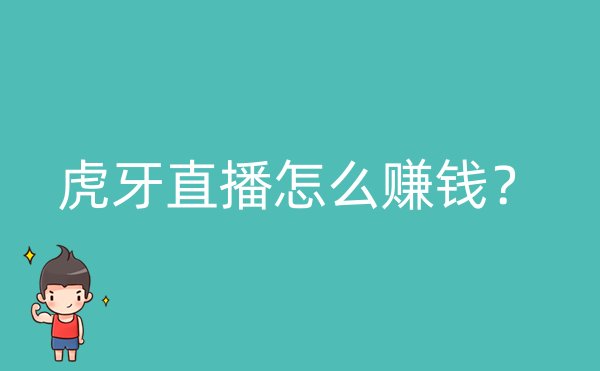 虎牙直播怎么赚钱？