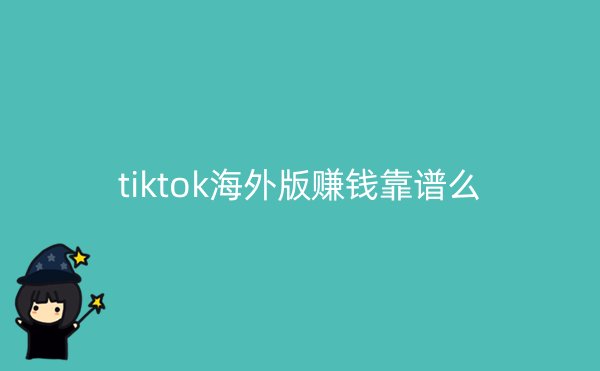 tiktok海外版赚钱靠谱么