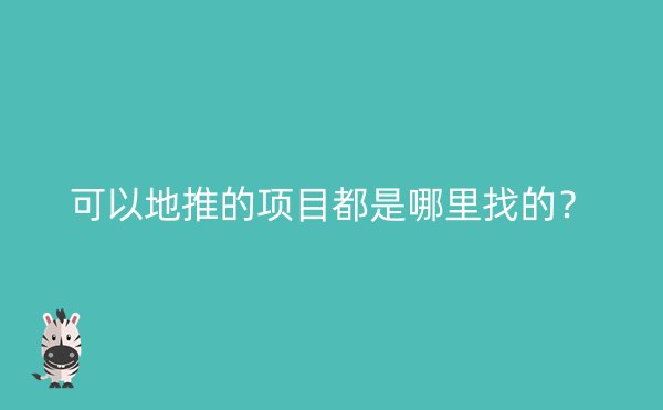 可以地推的项目都是哪里找的？