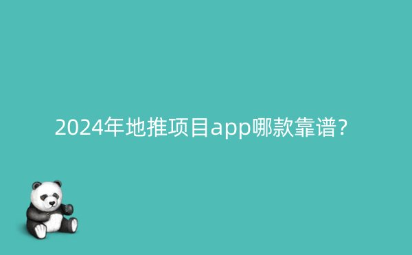 2024年地推项目app哪款靠谱？