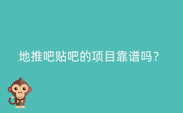 地推吧贴吧的项目靠谱吗？