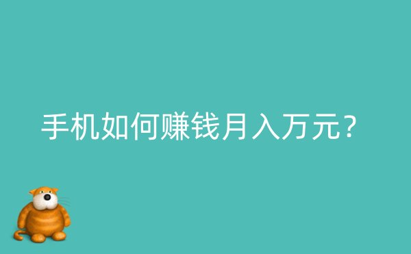 手机如何赚钱月入万元？